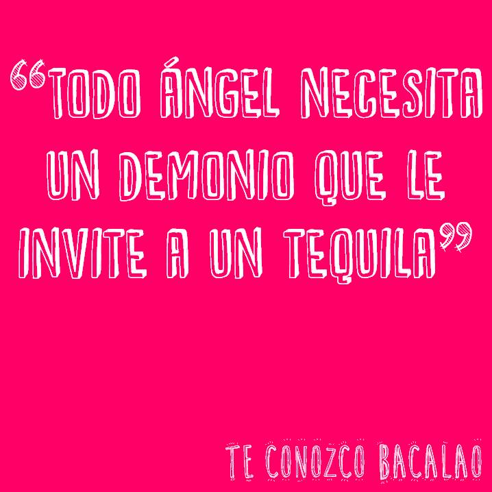 Todo ángel necesita un demonio que le invite a un tequila.